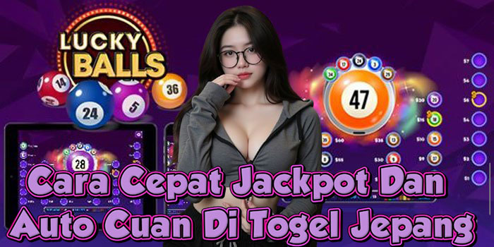 Cara Cepat Jackpot Dan Auto Cuan Di Togel Jepang