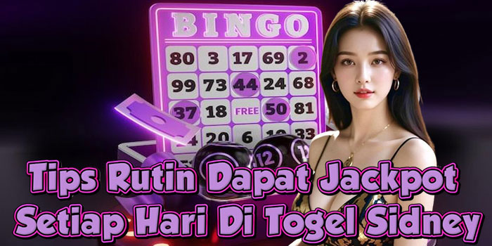 Tips Rutin Dapat Jackpot Setiap Hari Di Togel Sidney