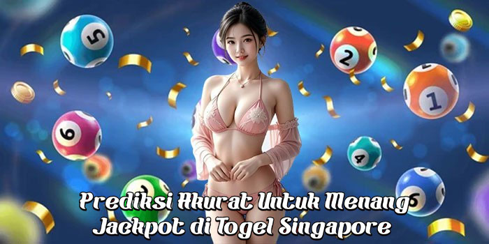 Prediksi Akurat Untuk Menang Jackpot di Togel Singapore