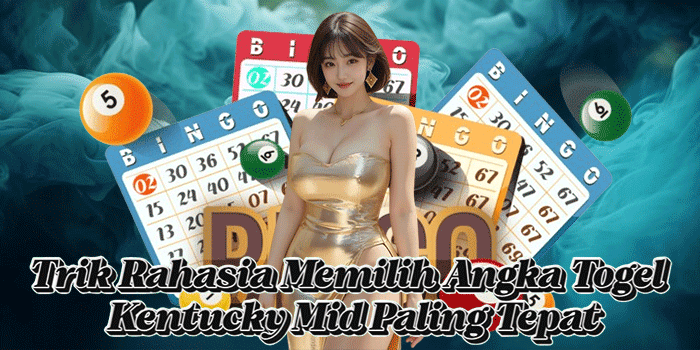 Trik Rahasia Memilih Angka Togel Kentucky Mid Paling Tepat