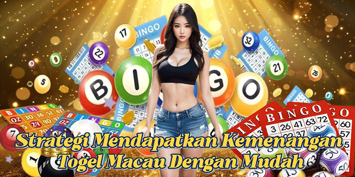 Strategi Mendapatkan Kemenangan Togel Macau Dengan Mudah