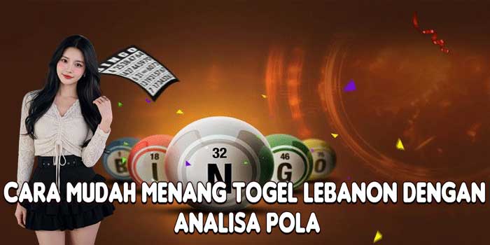 Cara Mudah Menang Togel Lebanon Dengan Analisa Pola