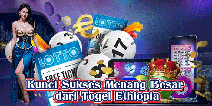 Kunci Sukses Menang Besar dari Togel Ethiopia
