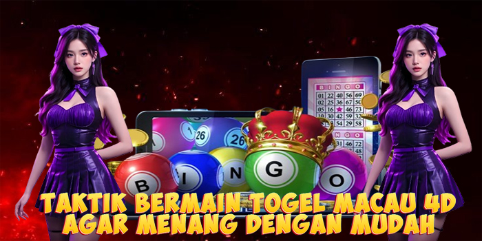 Taktik Bermain Togel Macau 4D Agar Menang Dengan Mudah